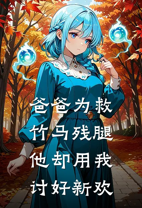 爸爸为救竹马残腿，他却用我讨好新欢