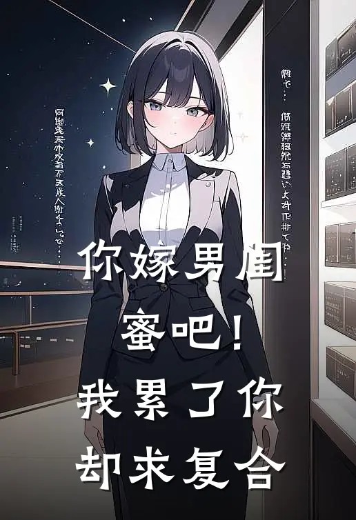 你嫁男闺蜜吧！我累了你却求复合