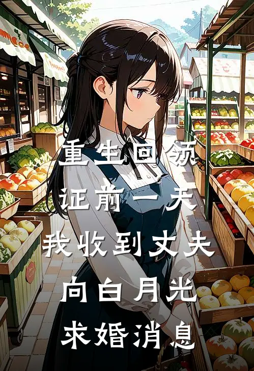 重生回领证前一天，我收到丈夫向白月光求婚消息