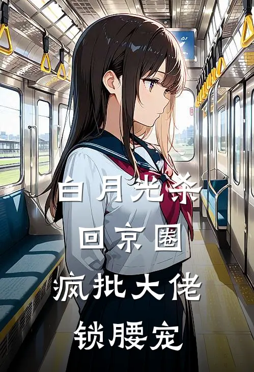 白月光杀回京圈，疯批大佬锁腰宠