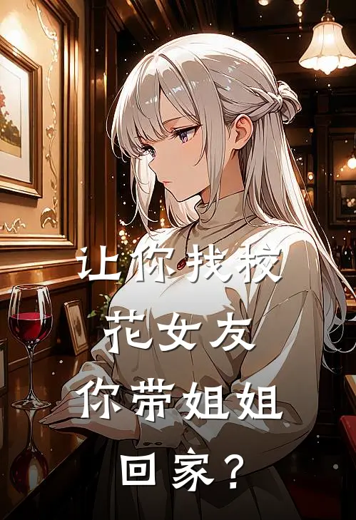 让你找校花女友，你带姐姐回家？(沈骁沈淼淼)完结版小说全文免费阅读_最新小说让你找校花女友，你带姐姐回家？(沈骁沈淼淼)