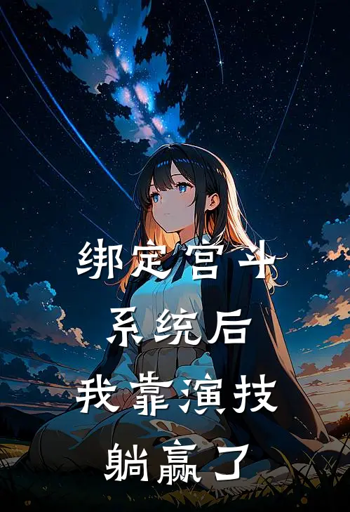 绑定宫斗系统后，我靠演技躺赢了(顾青黛冬青)最新完本小说推荐_免费小说推荐绑定宫斗系统后，我靠演技躺赢了顾青黛冬青