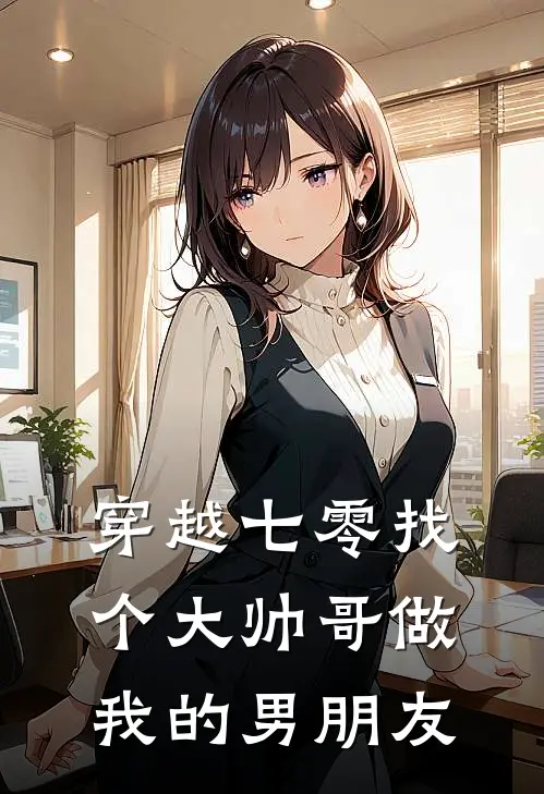 穿越七零找个大帅哥做我的男朋友林娇娇叶晴推荐完结小说_免费阅读穿越七零找个大帅哥做我的男朋友(林娇娇叶晴)