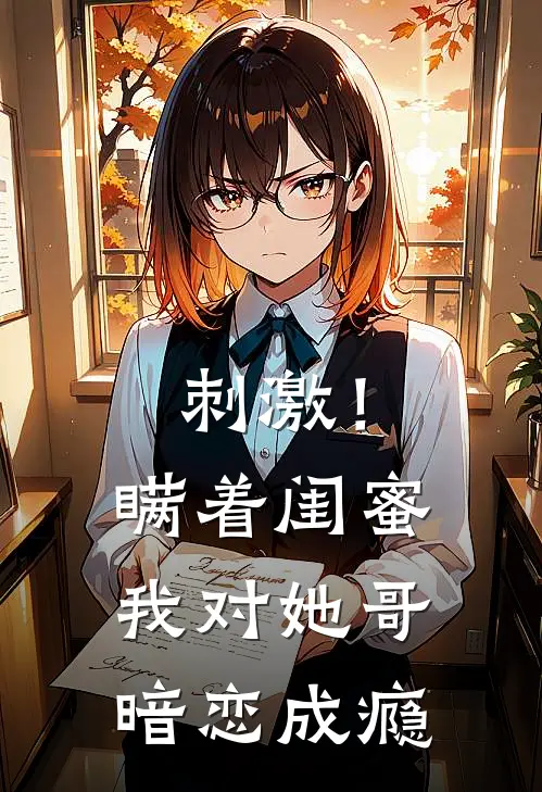 刺激！瞒着闺蜜我对她哥暗恋成瘾姜意周慕安小说免费阅读无弹窗_完结版小说全文免费阅读刺激！瞒着闺蜜我对她哥暗恋成瘾(姜意周慕安)