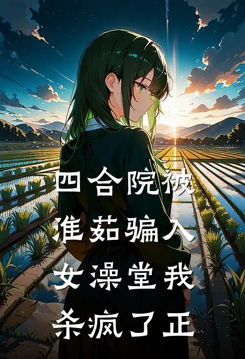 四合院被淮茹骗入女澡堂我杀疯了正